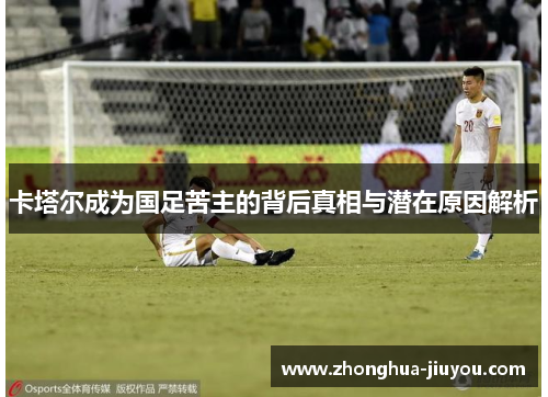 卡塔尔成为国足苦主的背后真相与潜在原因解析