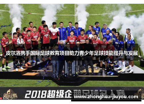 皮尔洛携手国际足球教育项目助力青少年足球技能提升与发展