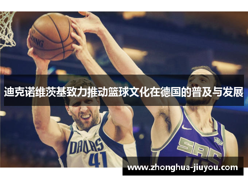 迪克诺维茨基致力推动篮球文化在德国的普及与发展