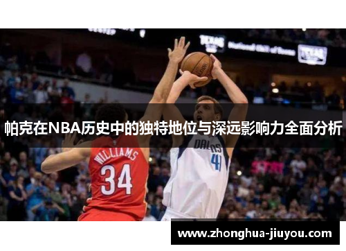 帕克在NBA历史中的独特地位与深远影响力全面分析 帕克在NBA历史中的独特地位与深远影响力全面分析