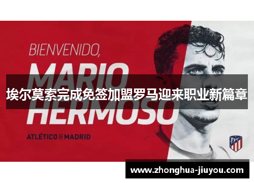 埃尔莫索完成免签加盟罗马迎来职业新篇章 埃尔莫索完成免签加盟罗马迎来职业新篇章