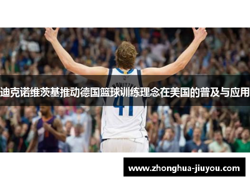 迪克诺维茨基推动德国篮球训练理念在美国的普及与应用 迪克诺维茨基推动德国篮球训练理念在美国的普及与应用
